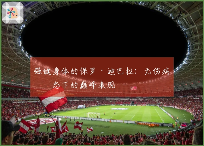 强健身体的保罗·迪巴拉:无伤病状态下的巅峰表现