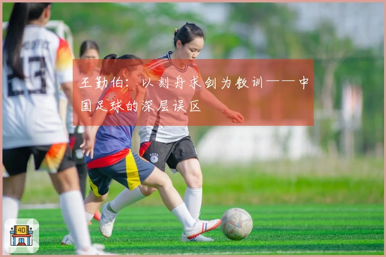 王勤伯：以刻舟求剑为教训——中国足球的深层误区