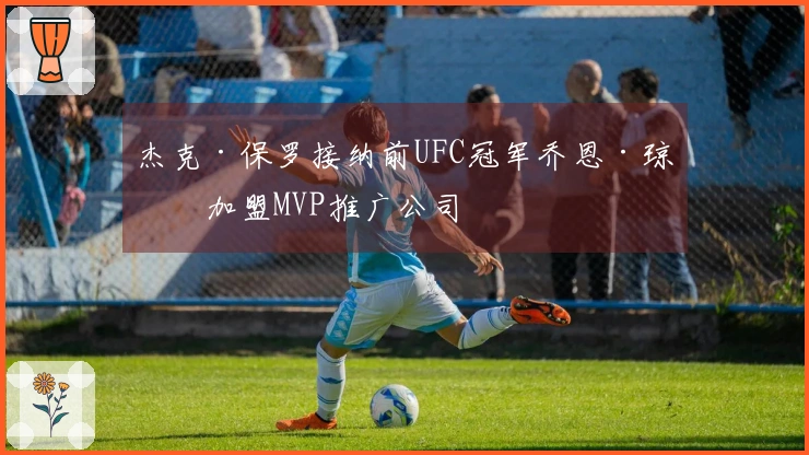 杰克·保罗接纳前UFC冠军乔恩·琼斯加盟MVP推广公司