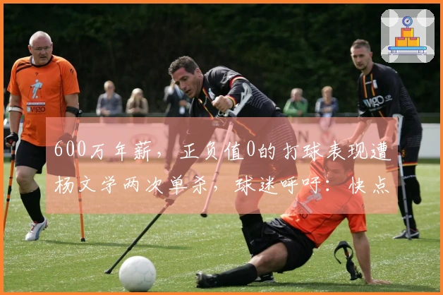 600万年薪，正负值0的打球表现遭杨文学两次单杀，球迷呼吁：快点退役吧