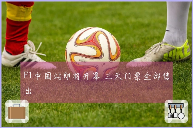 F1中国站即将开幕 三天门票全部售出