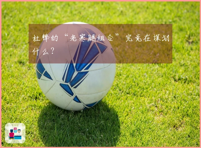 杜锋的“老寒腿组合”究竟在谋划什么？