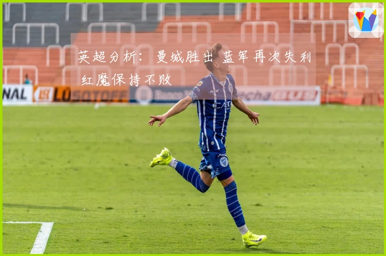 英超分析：曼城胜出 蓝军再次失利 红魔保持不败