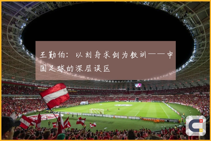 王勤伯：以刻舟求剑为教训——中国足球的深层误区