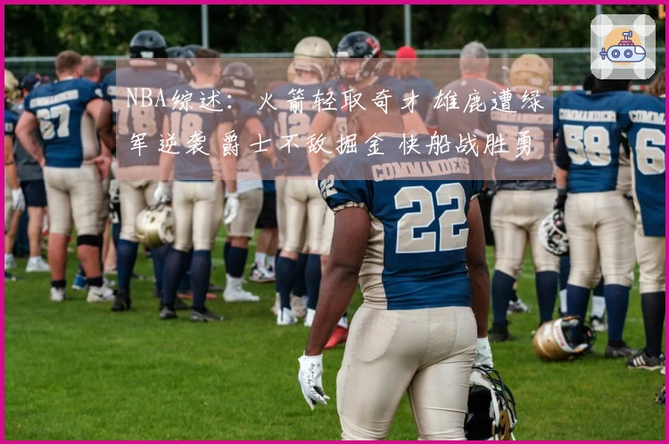 NBA综述：火箭轻取奇才 雄鹿遭绿军逆袭 爵士不敌掘金 快船战胜勇士
